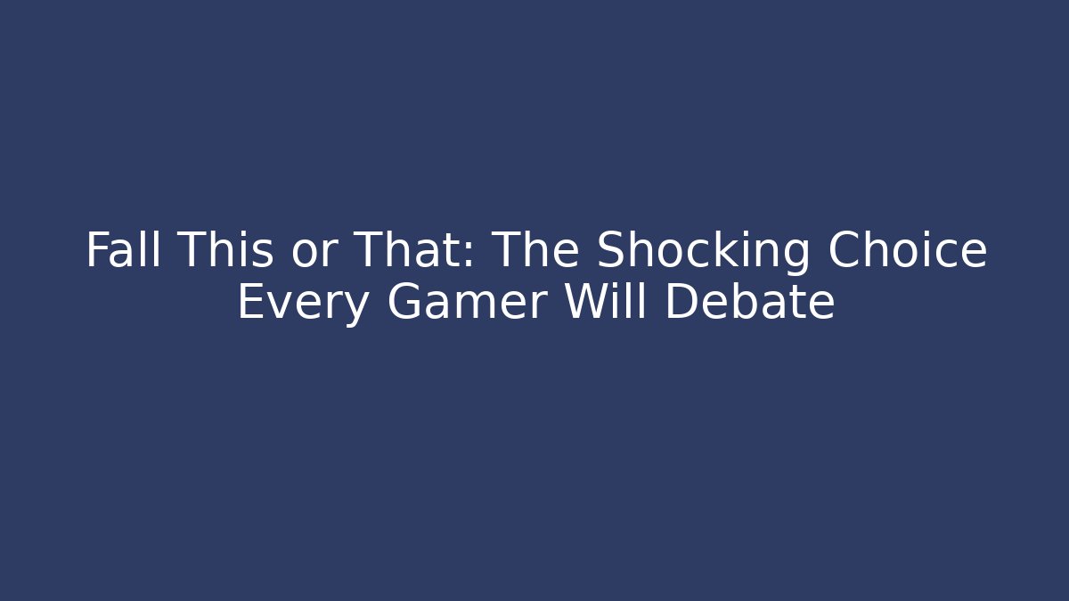 Fall This or That: The Shocking Choice Every Gamer Will Debate