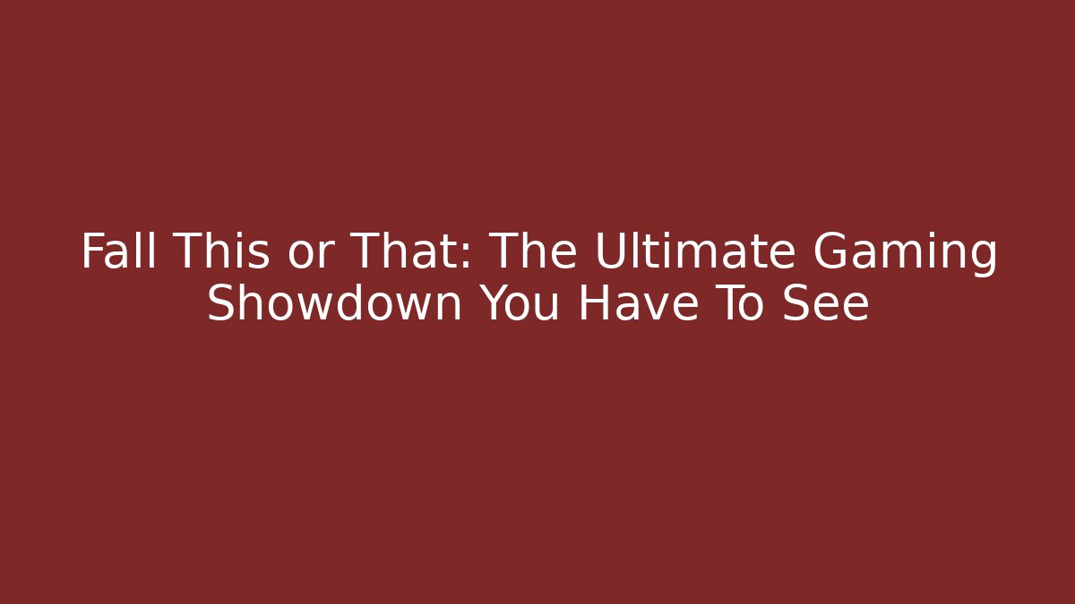 Fall This or That: The Ultimate Gaming Showdown You Have To See