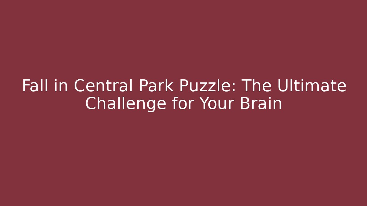 Fall in Central Park Puzzle: The Ultimate Challenge for Your Brain