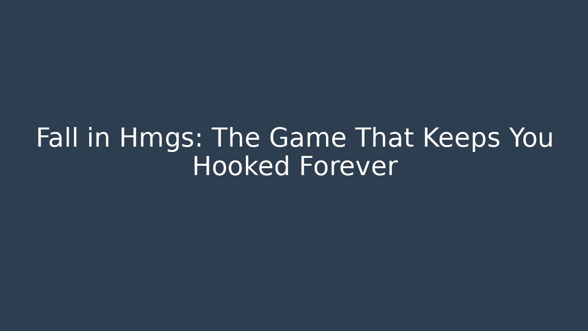 Fall in Hmgs: The Game That Keeps You Hooked Forever