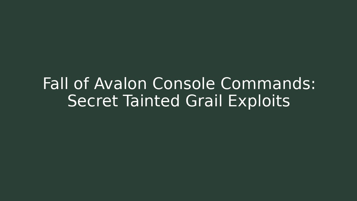 Fall of Avalon Console Commands: Secret Tainted Grail Exploits