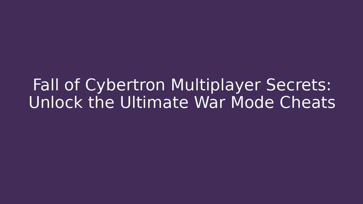 Fall of Cybertron Multiplayer Secrets: Unlock the Ultimate War Mode Cheats