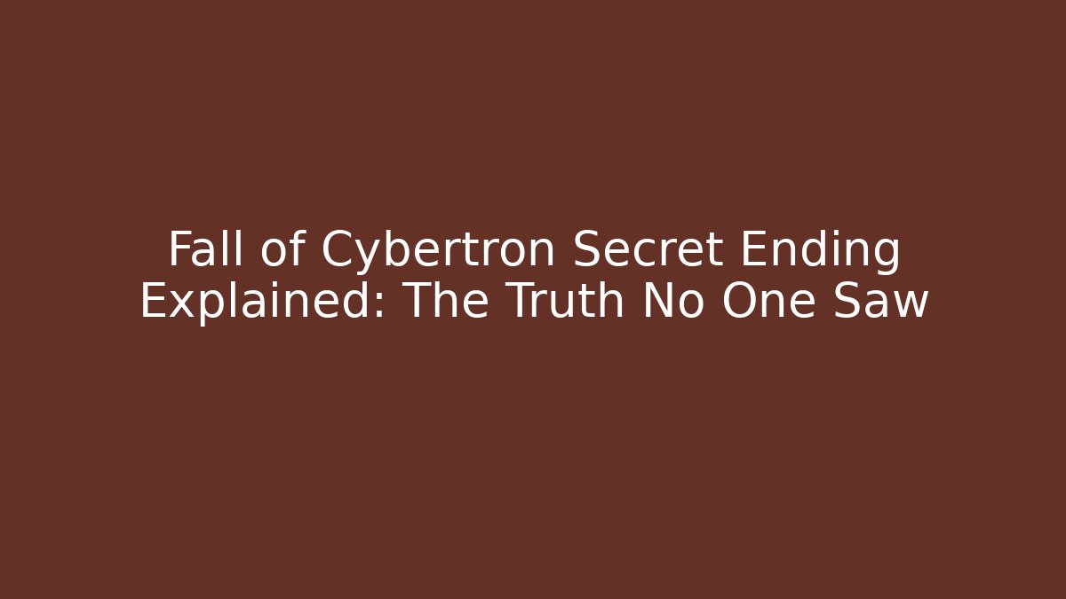 Fall of Cybertron Secret Ending Explained: The Truth No One Saw