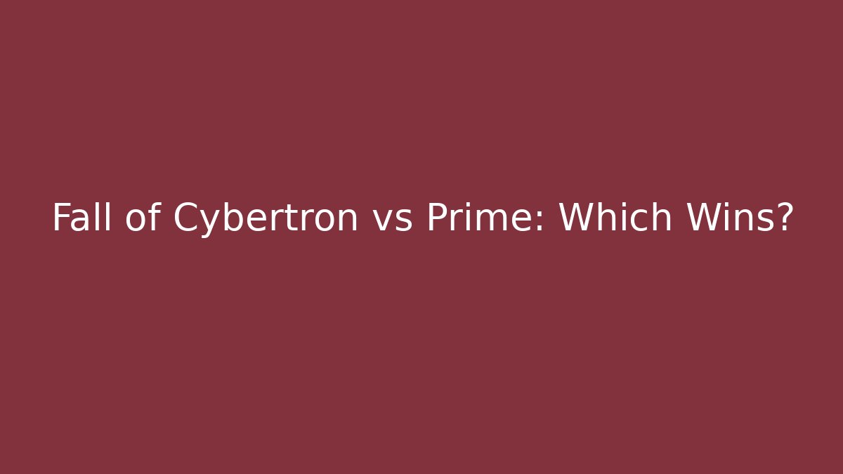 Fall of Cybertron vs Prime: Which Wins?