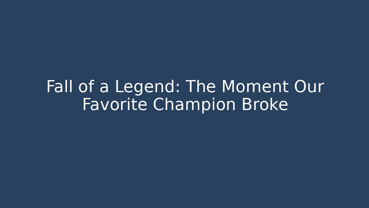 Fall of a Legend: The Moment Our Favorite Champion Broke
