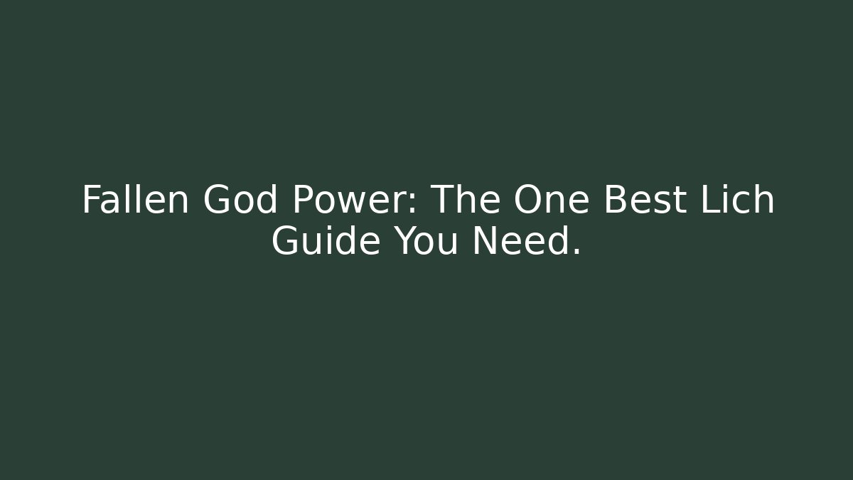 Fallen God Power: The One Best Lich Guide You Need.