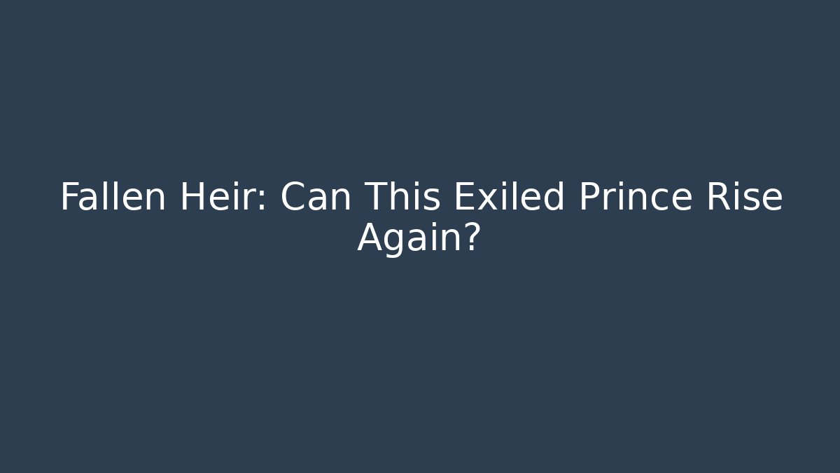 Fallen Heir: Can This Exiled Prince Rise Again?