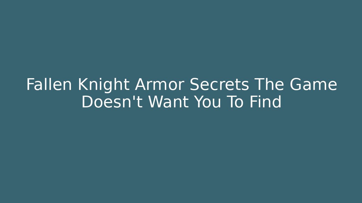 Fallen Knight Armor Secrets The Game Doesn't Want You To Find
