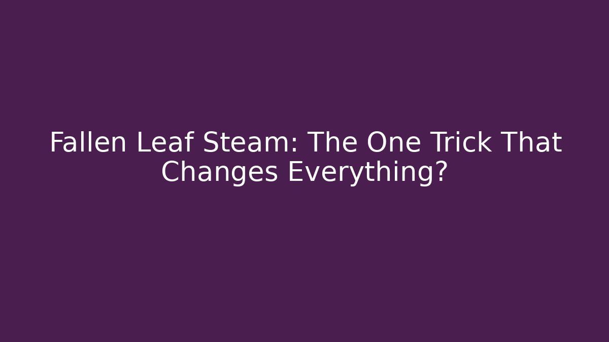 Fallen Leaf Steam: The One Trick That Changes Everything? - Critter Realm