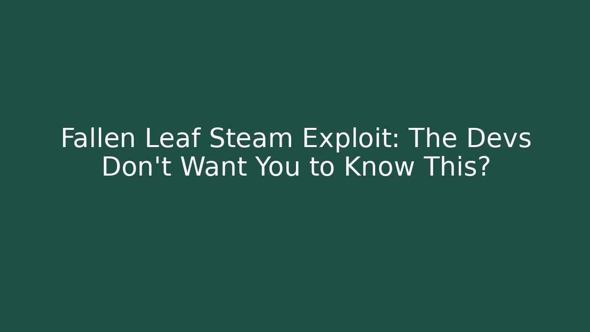 Fallen Leaf Steam Exploit: The Devs Don't Want You to Know This?
