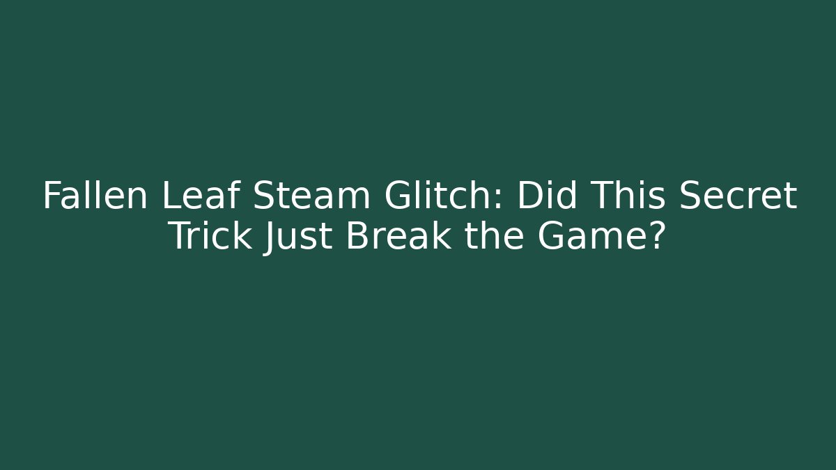 Fallen Leaf Steam Glitch: Did This Secret Trick Just Break the Game?