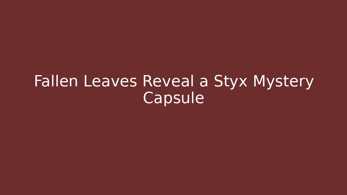 Fallen Leaves Reveal a Styx Mystery Capsule