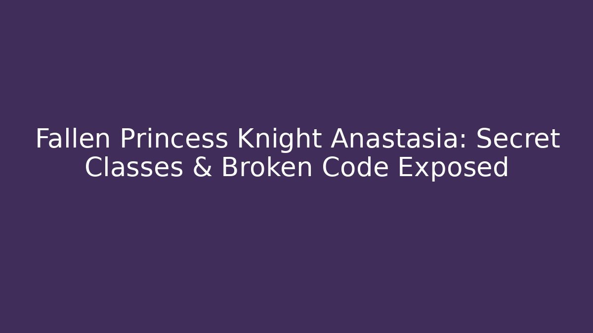 Fallen Princess Knight Anastasia: Secret Classes & Broken Code Exposed - Critter Realm