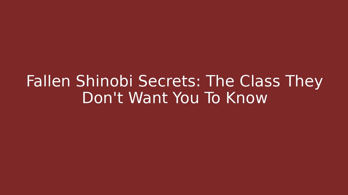 Fallen Shinobi Secrets: The Class They Don't Want You To Know