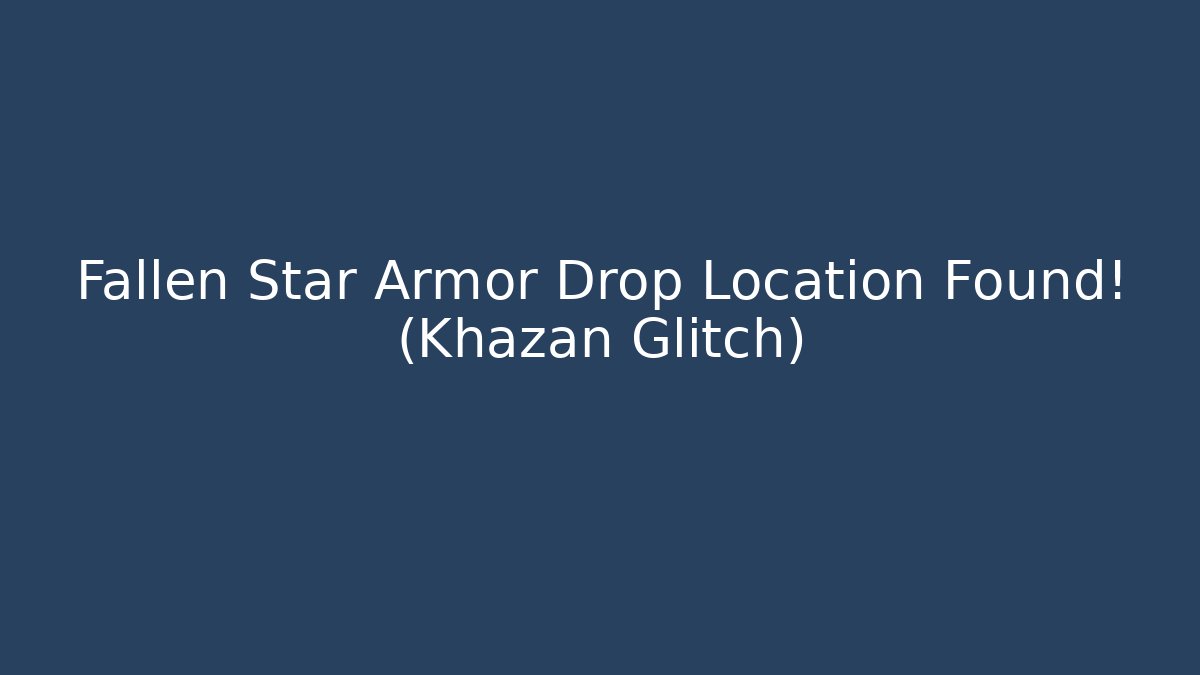 Fallen Star Armor Drop Location Found! (Khazan Glitch)