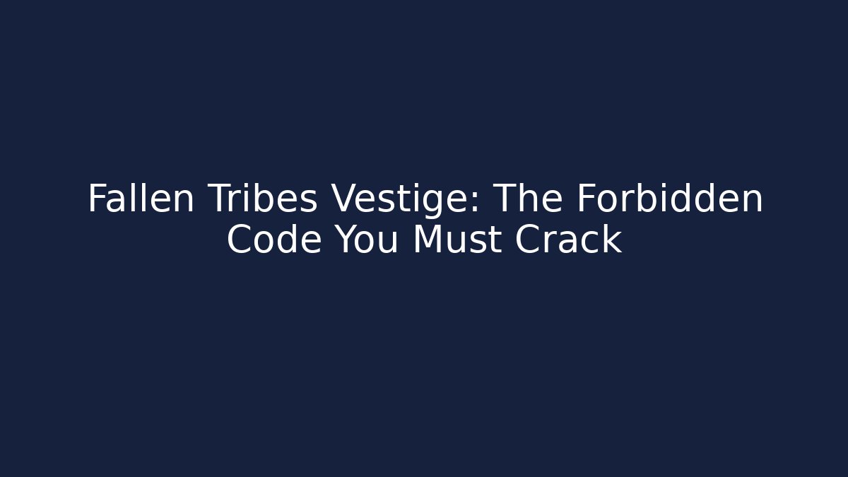 Fallen Tribes Vestige: The Forbidden Code You Must Crack