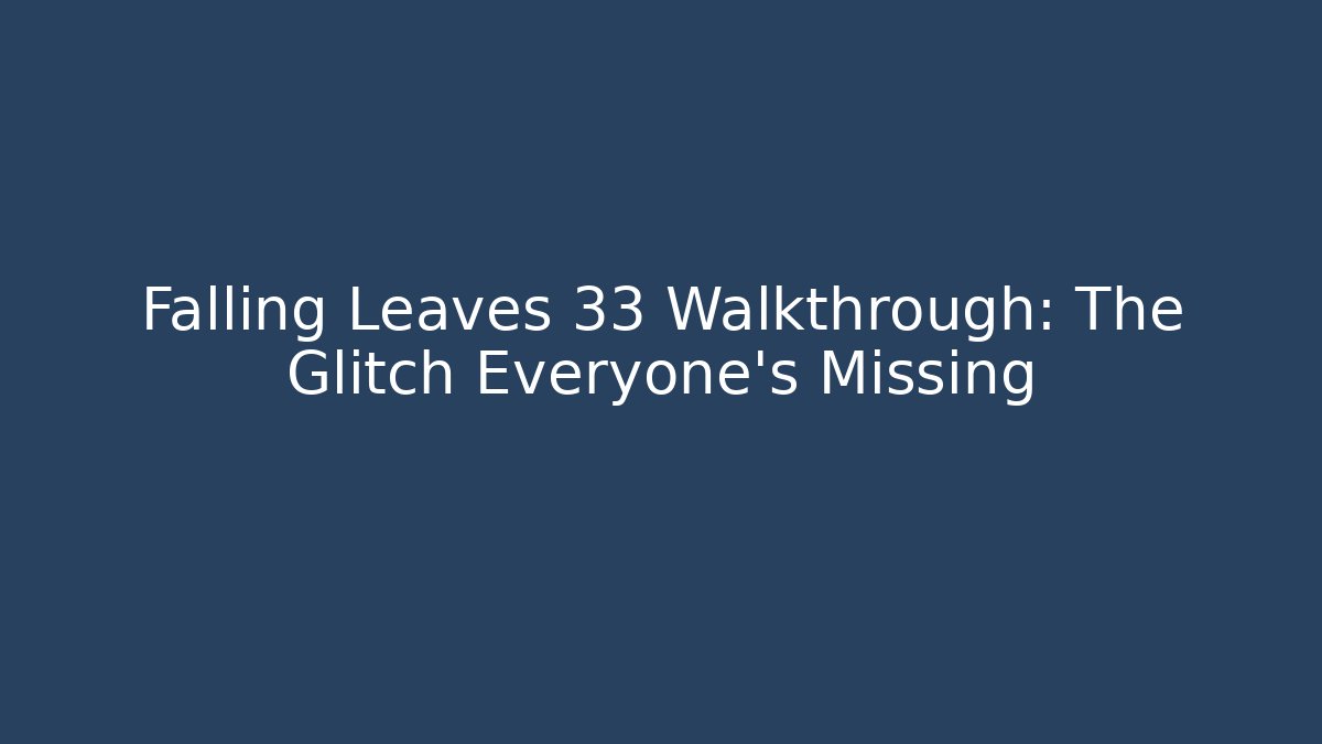 Falling Leaves 33 Walkthrough: The Glitch Everyone's Missing - Critter Realm