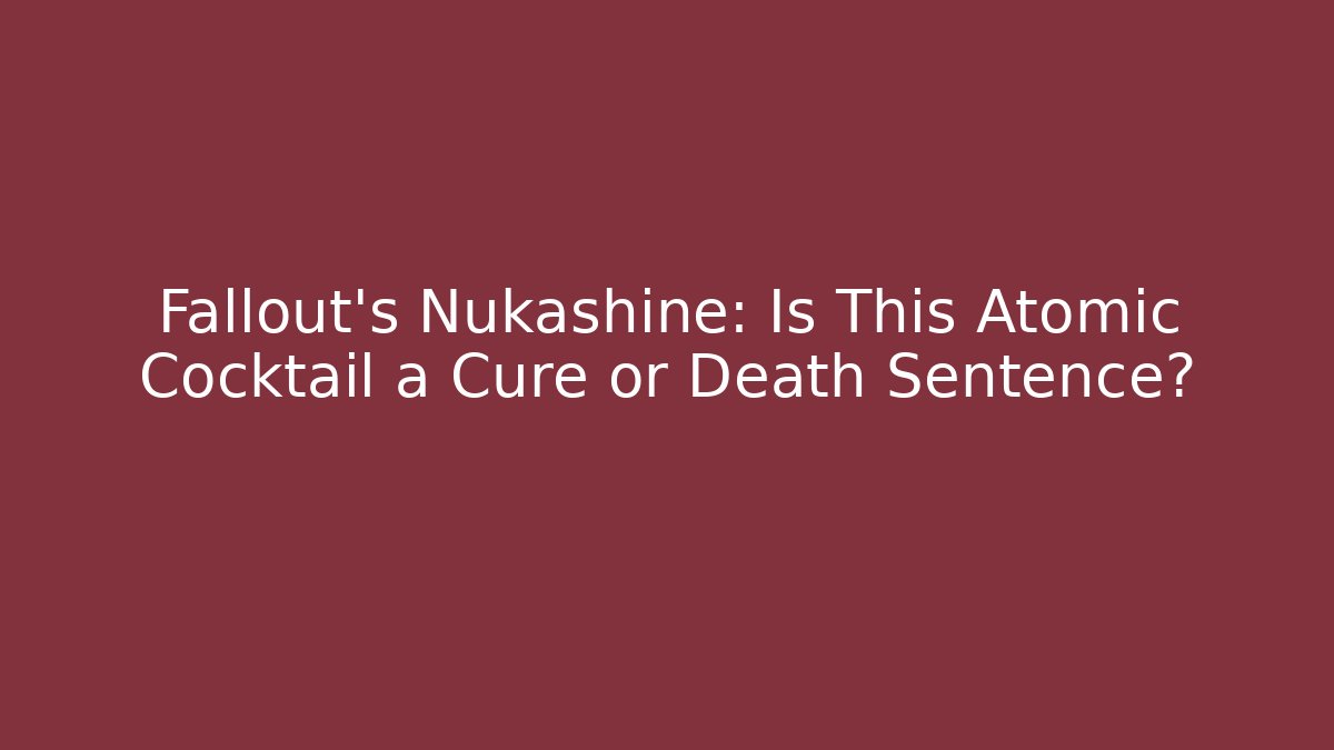 Fallout's Nukashine: Is This Atomic Cocktail a Cure or Death Sentence?
