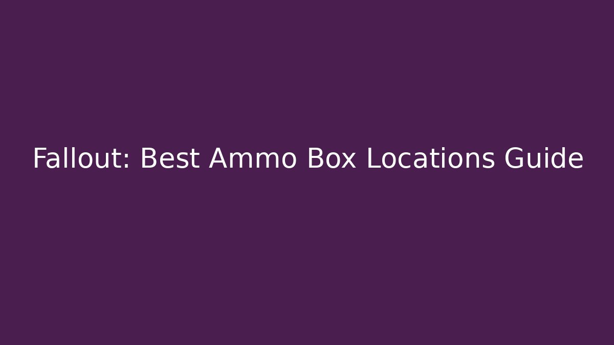 Fallout: Best Ammo Box Locations Guide