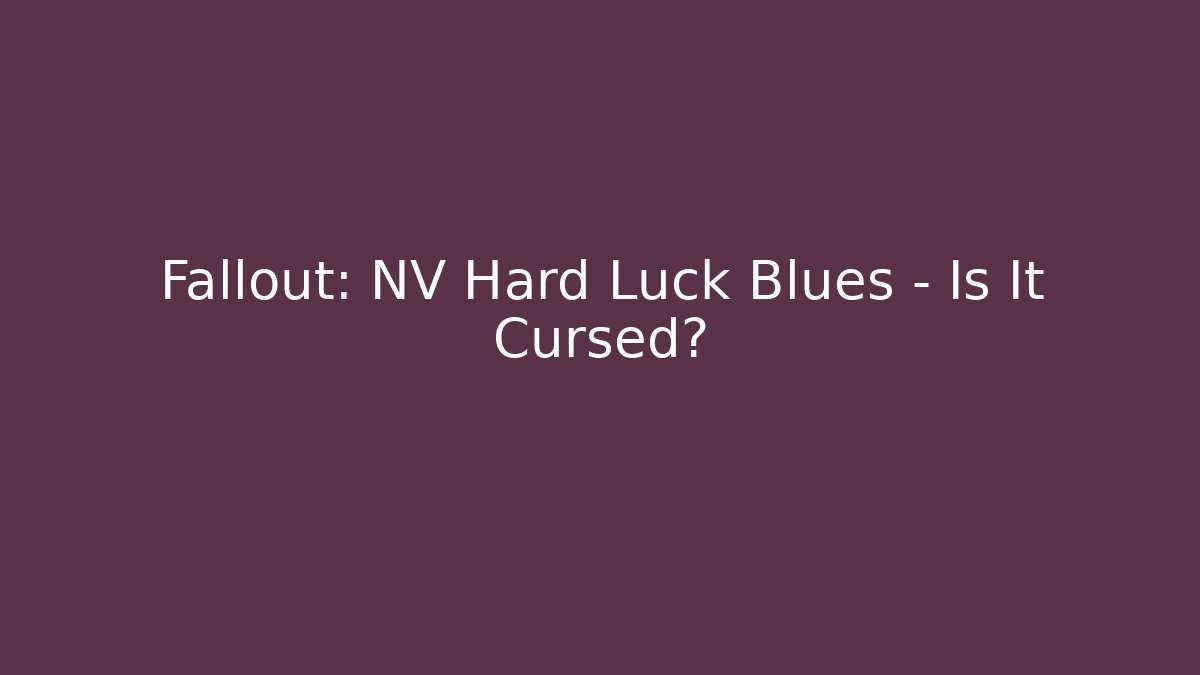 Fallout: NV Hard Luck Blues - Is It Cursed?