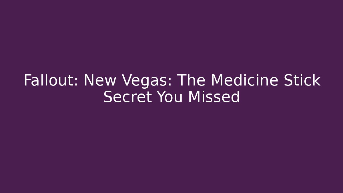 Fallout: New Vegas: The Medicine Stick Secret You Missed