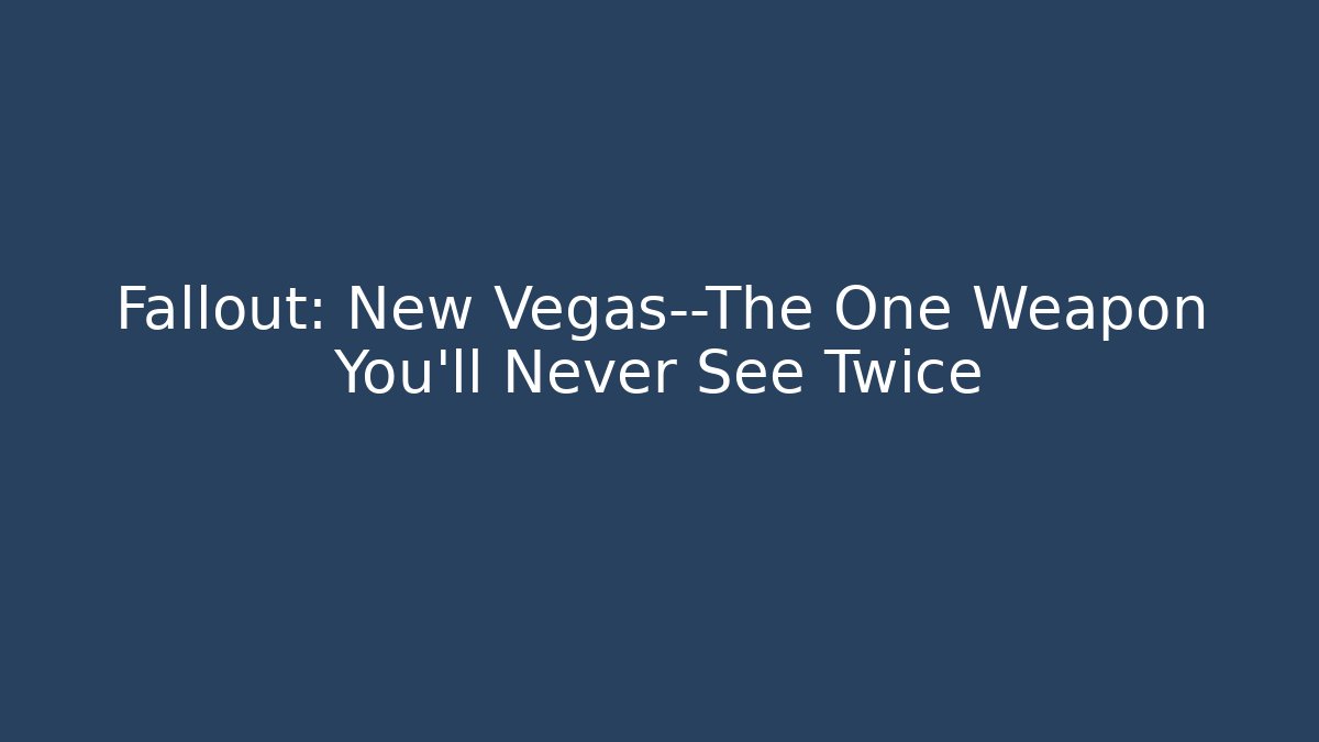 Fallout: New Vegas—The One Weapon You'll Never See Twice - Critter Realm