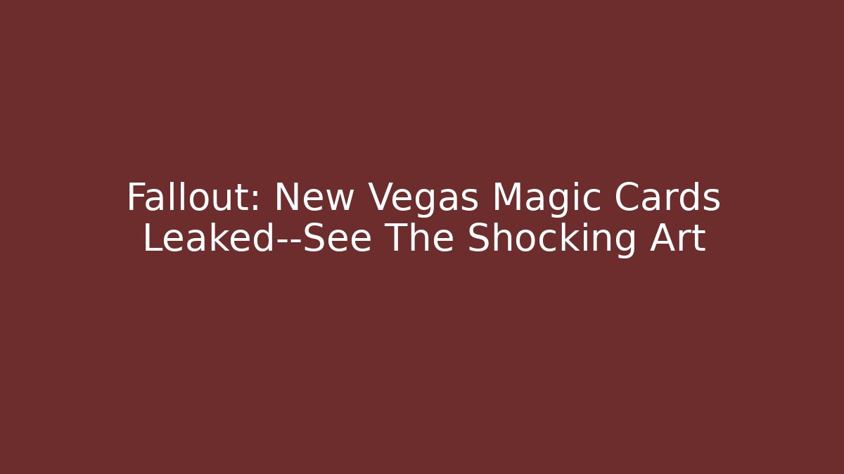 Fallout: New Vegas Magic Cards Leaked—See The Shocking Art