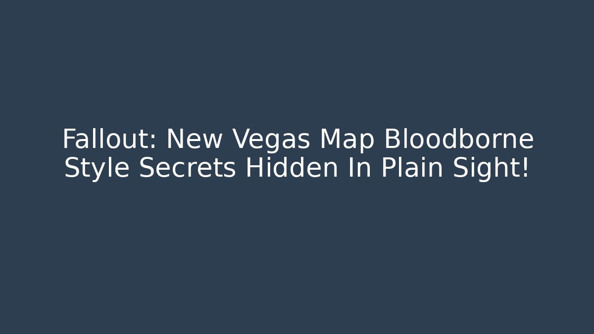 Fallout: New Vegas Map Bloodborne Style Secrets Hidden In Plain Sight!