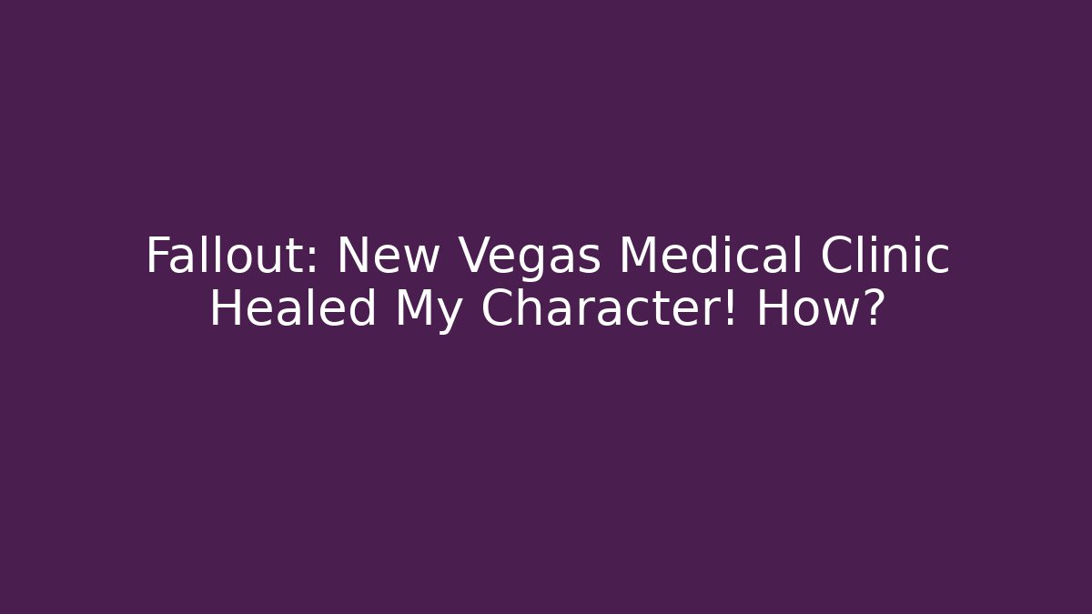 Fallout: New Vegas Medical Clinic Healed My Character! How?