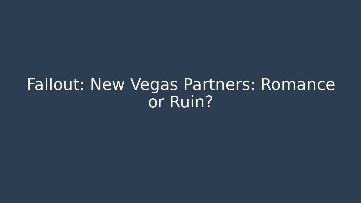 Fallout: New Vegas Partners: Romance or Ruin?