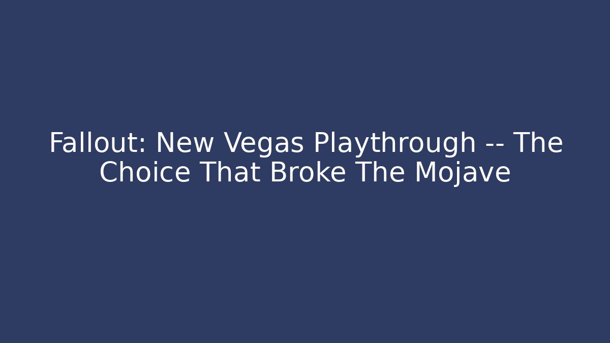 Fallout: New Vegas Playthrough — The Choice That Broke The Mojave