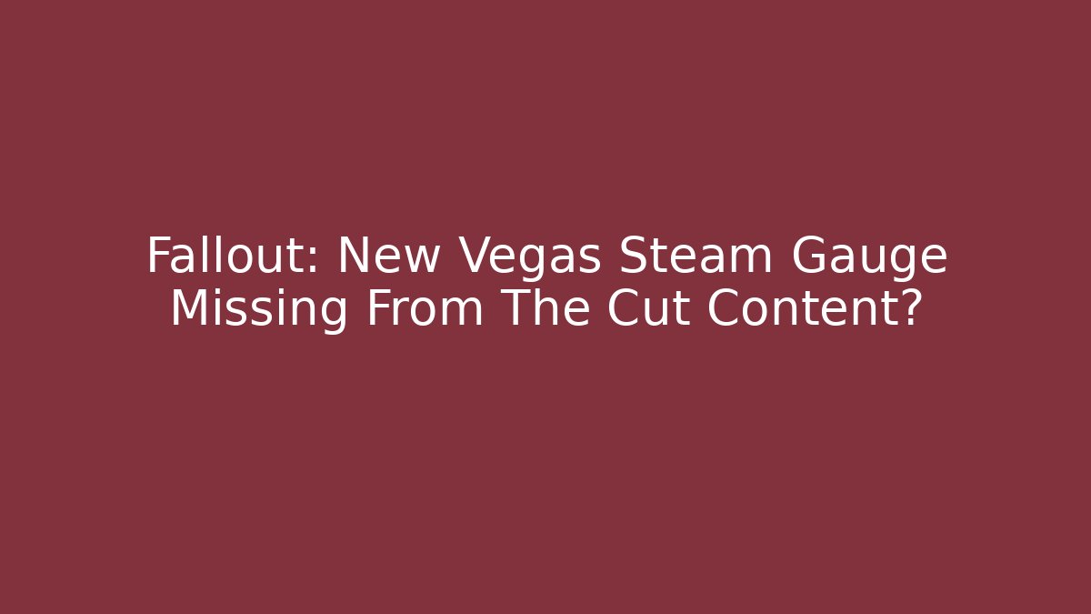 Fallout: New Vegas Steam Gauge Missing From The Cut Content?
