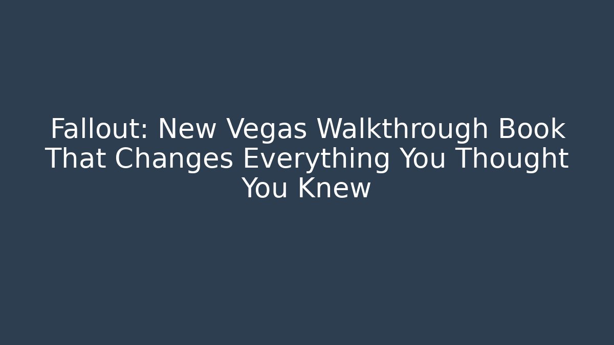 Fallout: New Vegas Walkthrough Book That Changes Everything You Thought You Knew