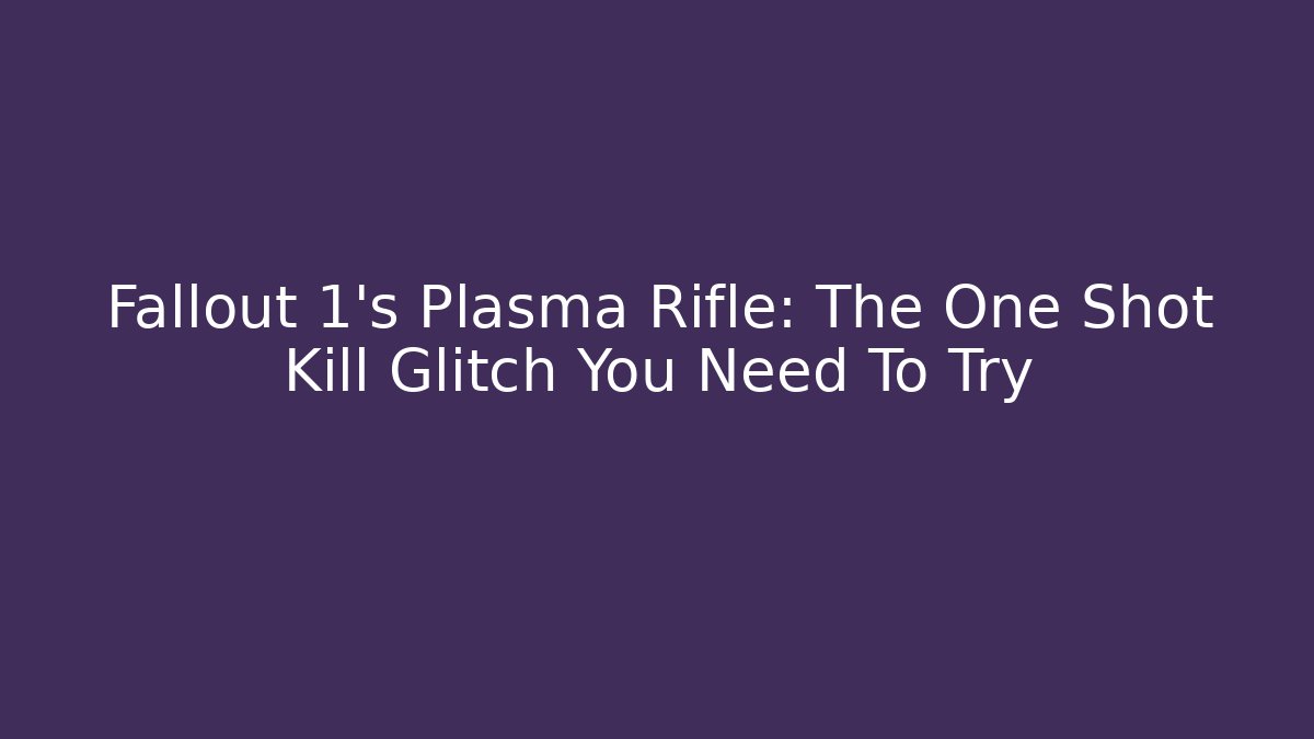 Fallout 1's Plasma Rifle: The One Shot Kill Glitch You Need To Try