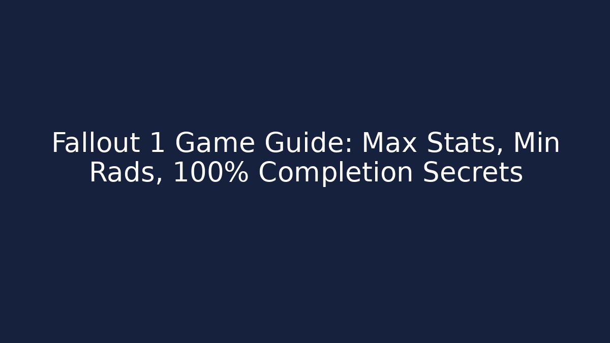 Fallout 1 Game Guide: Max Stats, Min Rads, 100% Completion Secrets