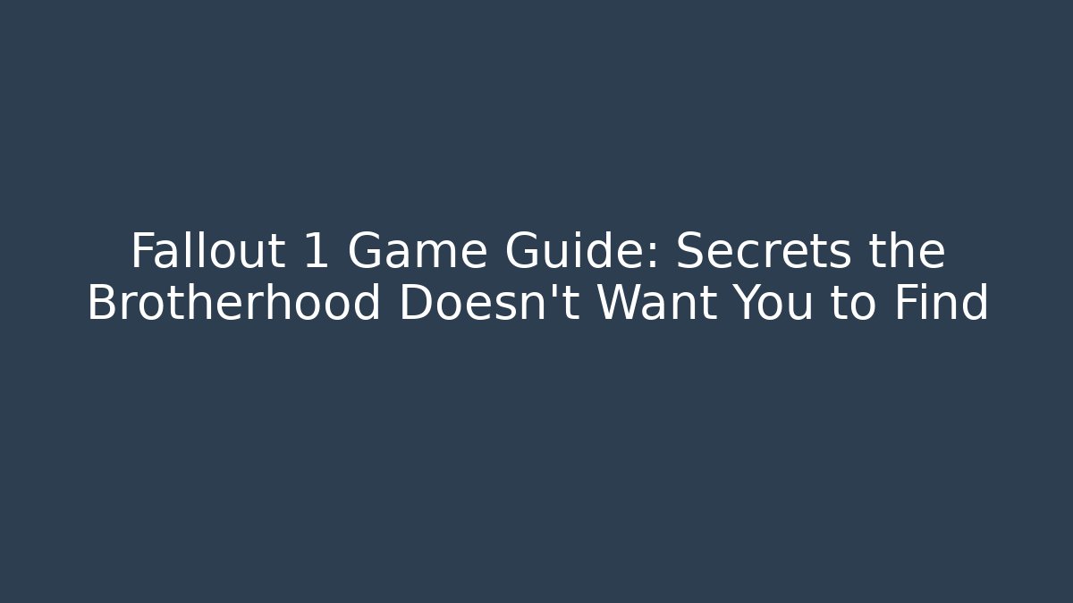 Fallout 1 Game Guide: Secrets the Brotherhood Doesn't Want You to Find