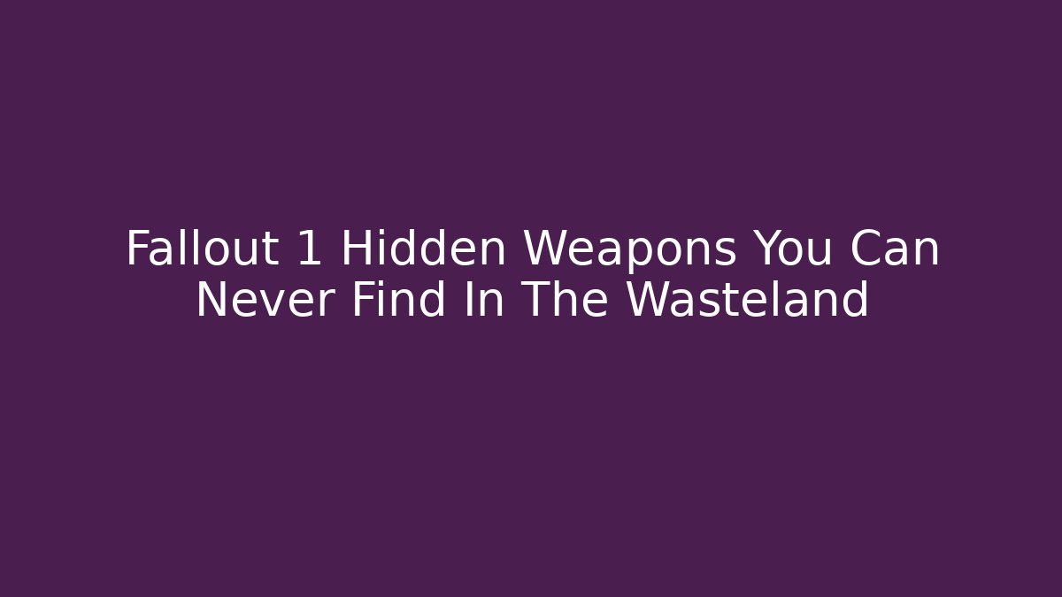 Fallout 1 Hidden Weapons You Can Never Find In The Wasteland