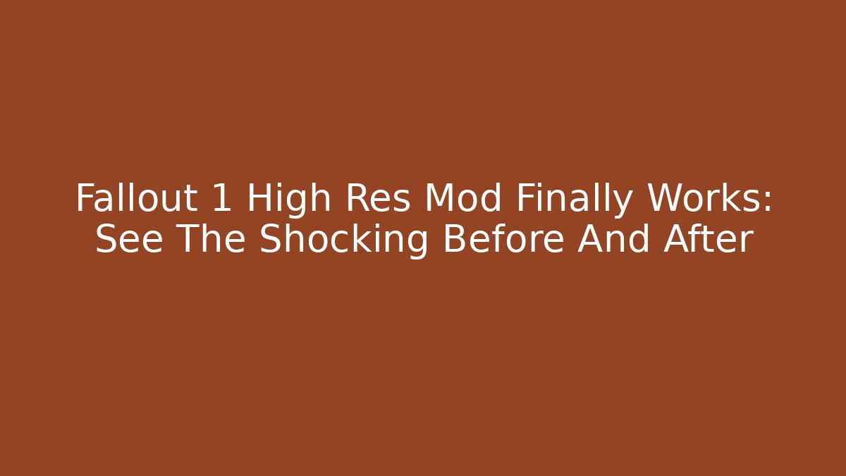 Fallout 1 High Res Mod Finally Works: See The Shocking Before And After