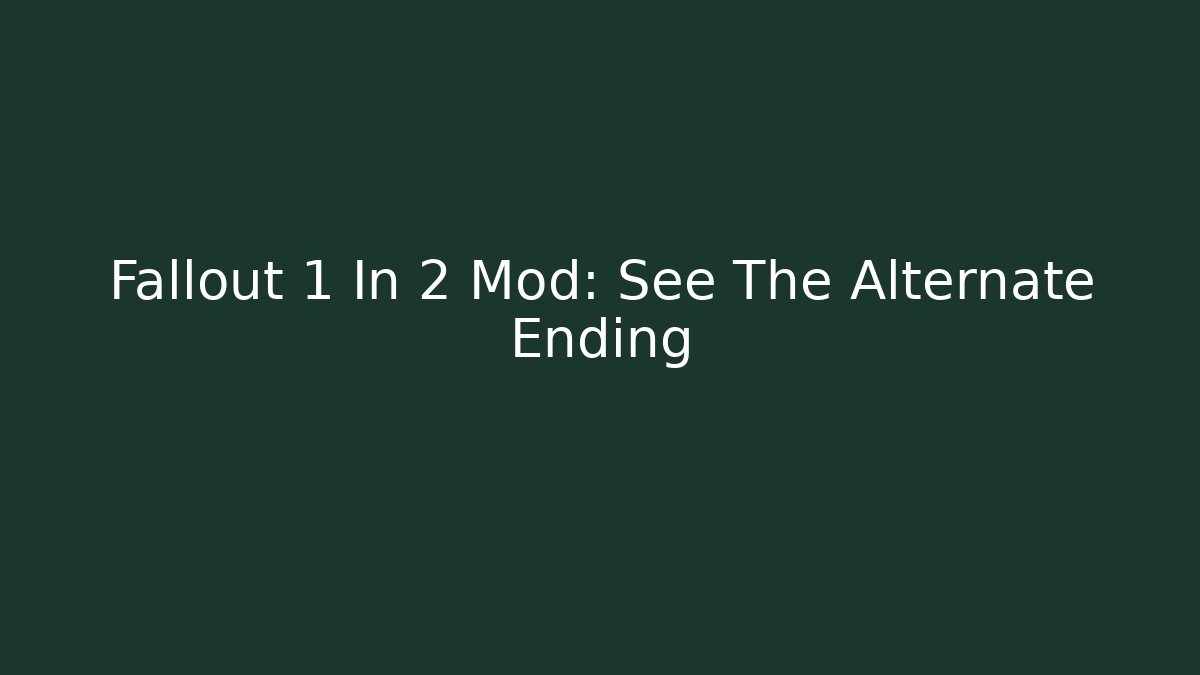 Fallout 1 In 2 Mod: See The Alternate Ending