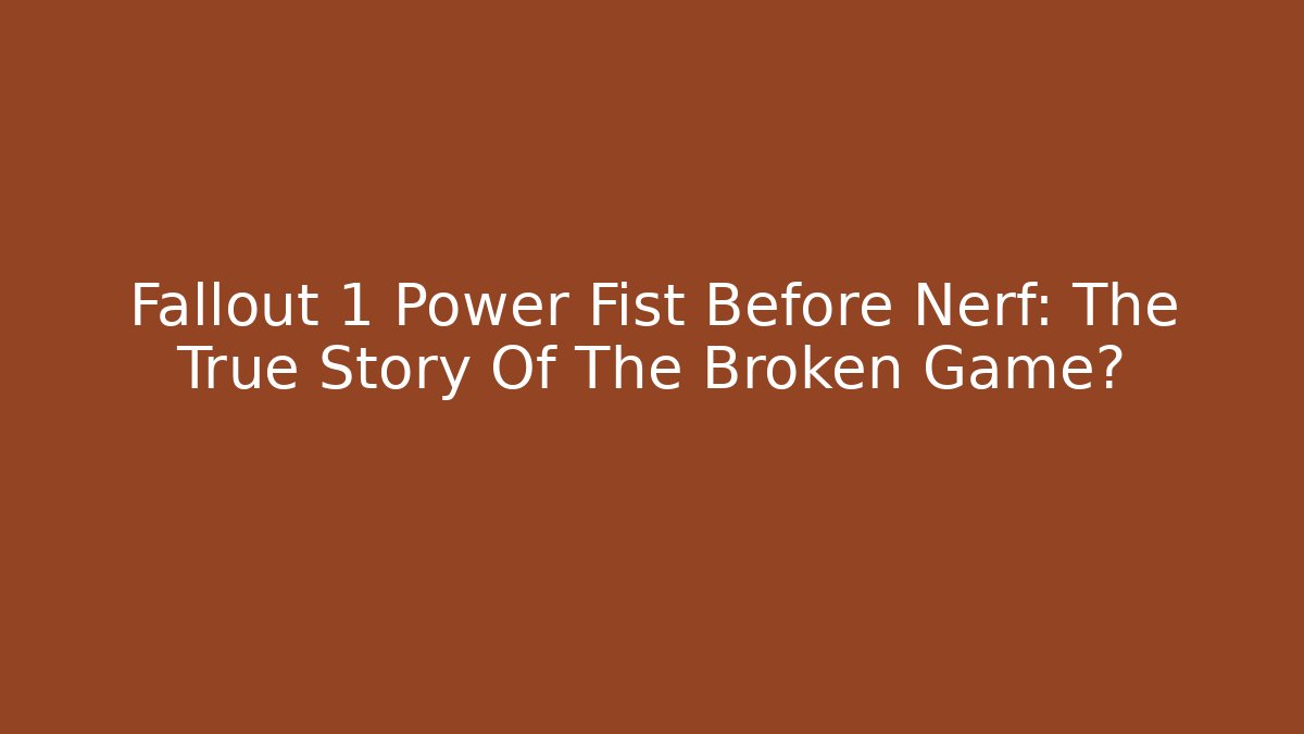 Fallout 1 Power Fist Before Nerf: The True Story Of The Broken Game?