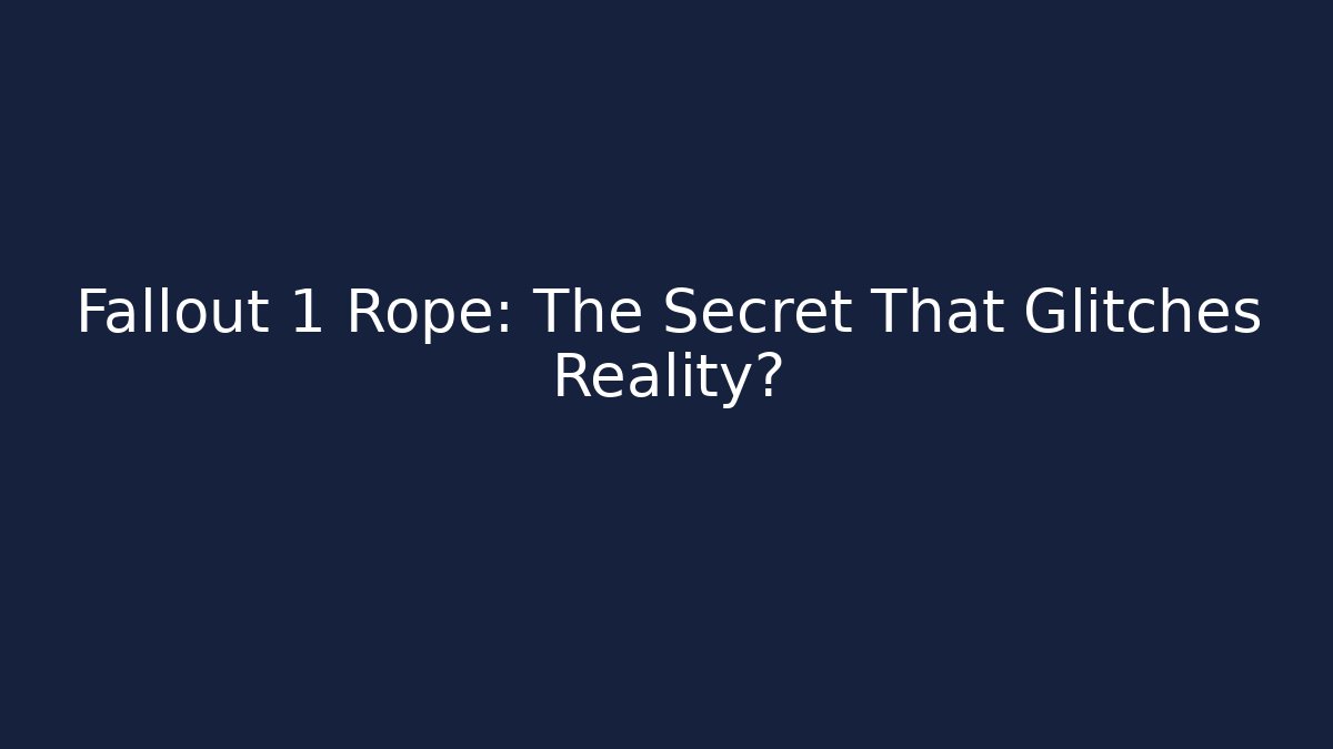Fallout 1 Rope: The Secret That Glitches Reality?