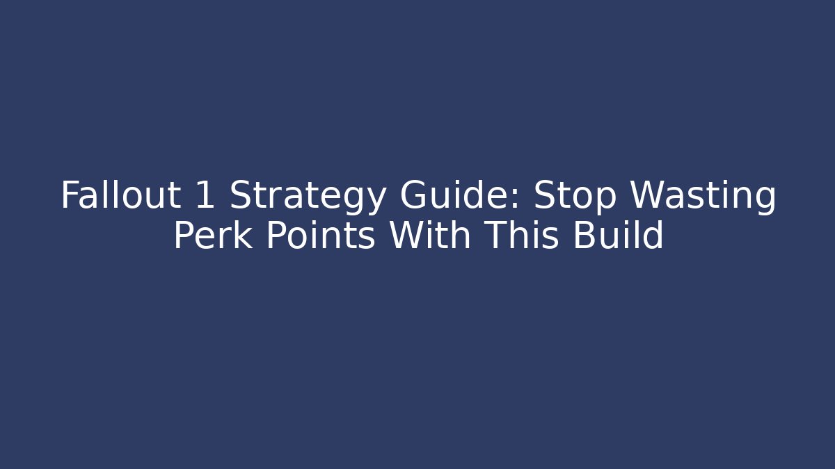 Fallout 1 Strategy Guide: Stop Wasting Perk Points With This Build