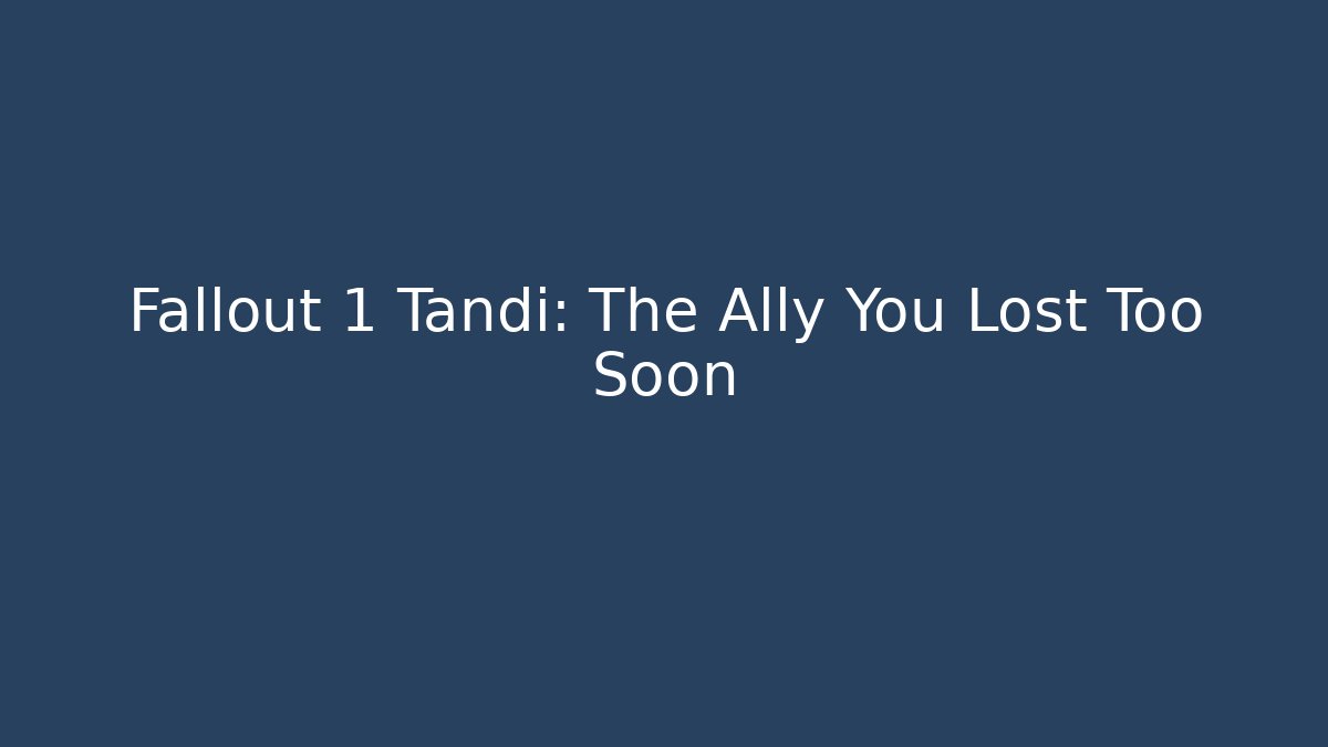 Fallout 1 Tandi: The Ally You Lost Too Soon