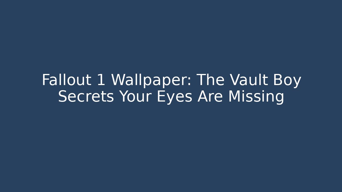 Fallout 1 Wallpaper: The Vault Boy Secrets Your Eyes Are Missing