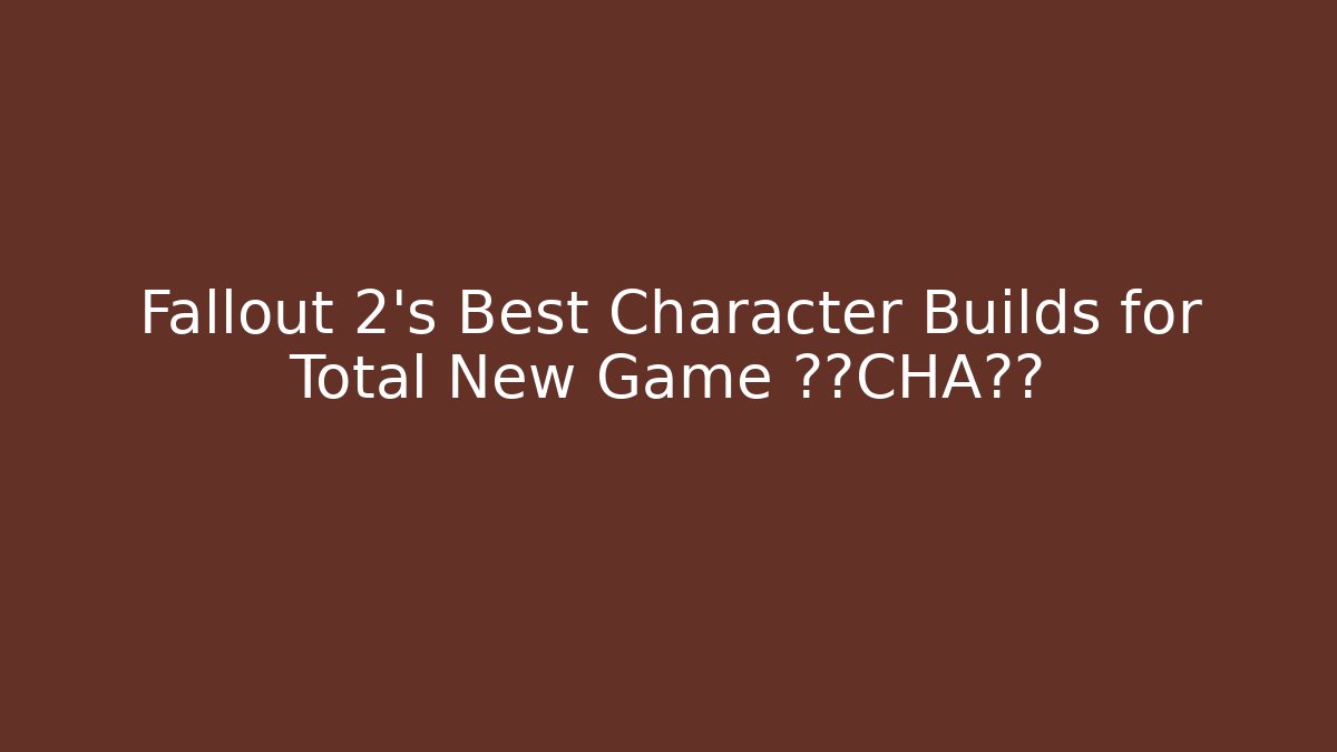 Fallout 2's Best Character Builds for Total New Game+掌控CHA微调 - Critter Realm
