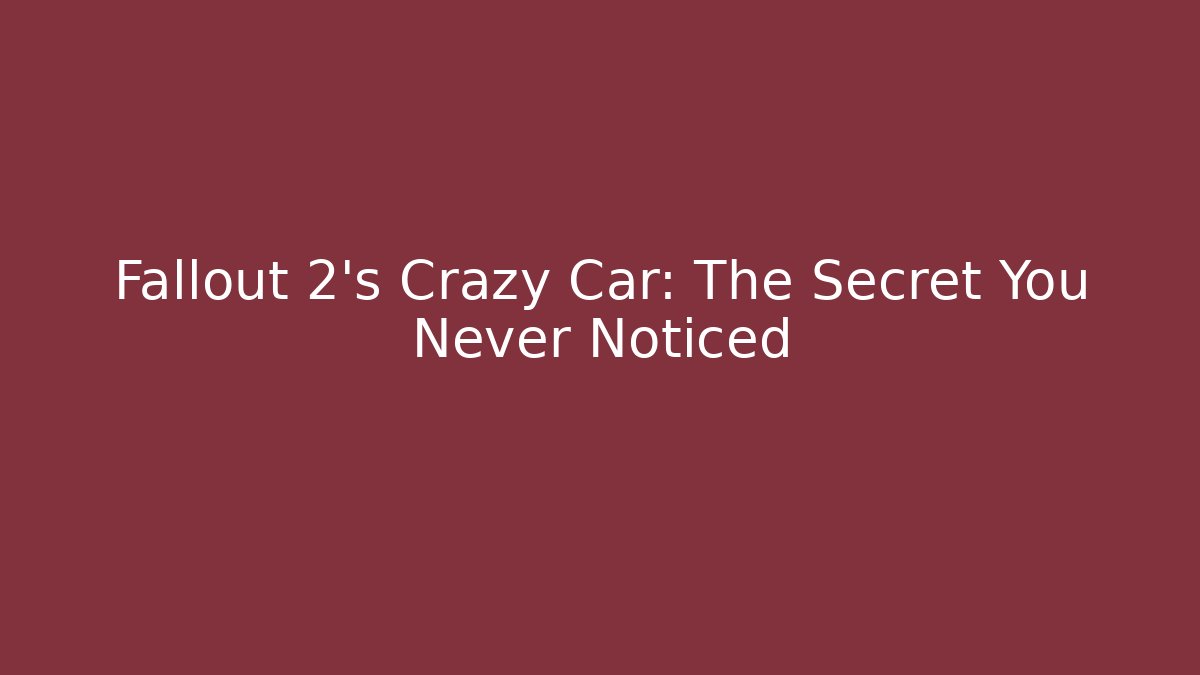 Fallout 2's Crazy Car: The Secret You Never Noticed