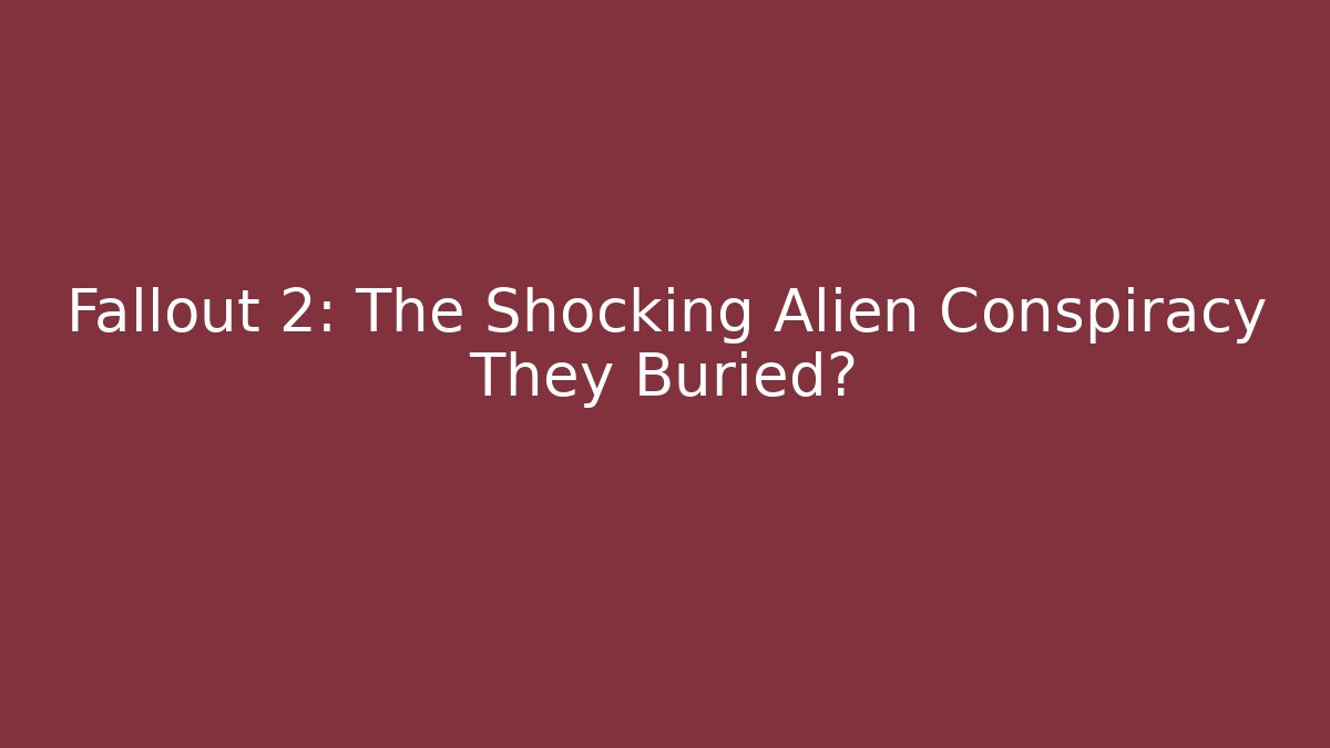 Fallout 2: The Shocking Alien Conspiracy They Buried?