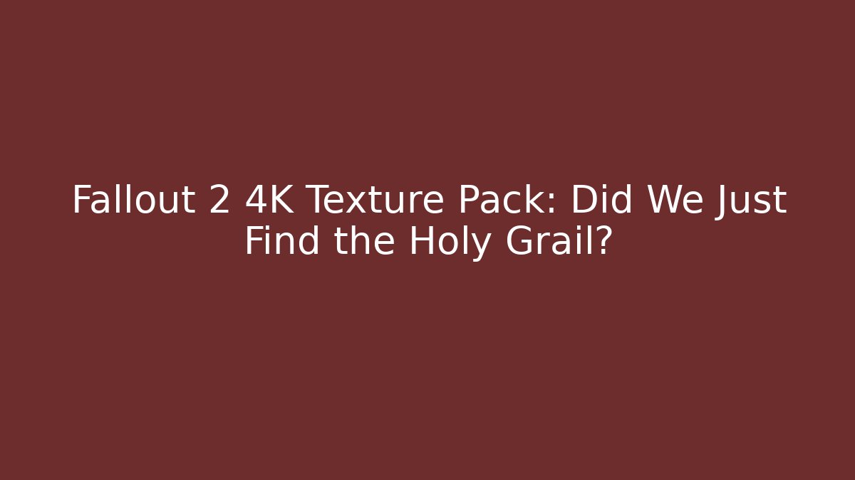 Fallout 2 4K Texture Pack: Did We Just Find the Holy Grail?