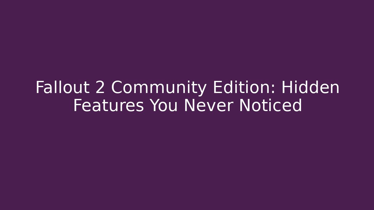 Fallout 2 Community Edition: Hidden Features You Never Noticed - Critter Realm