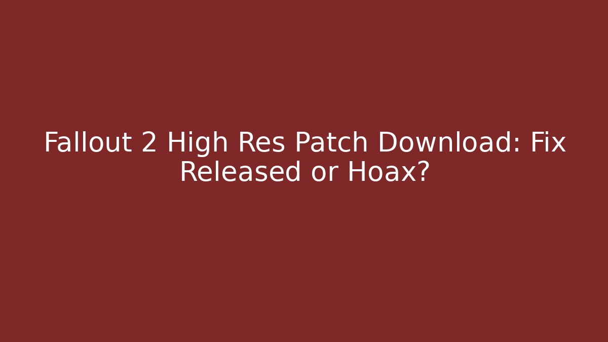 Fallout 2 High Res Patch Download: Fix Released or Hoax?